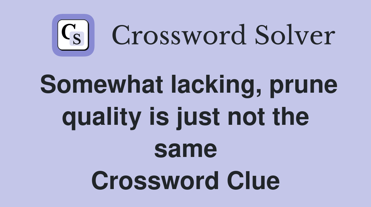 Somewhat lacking, prune quality is just not the same Crossword Clue
